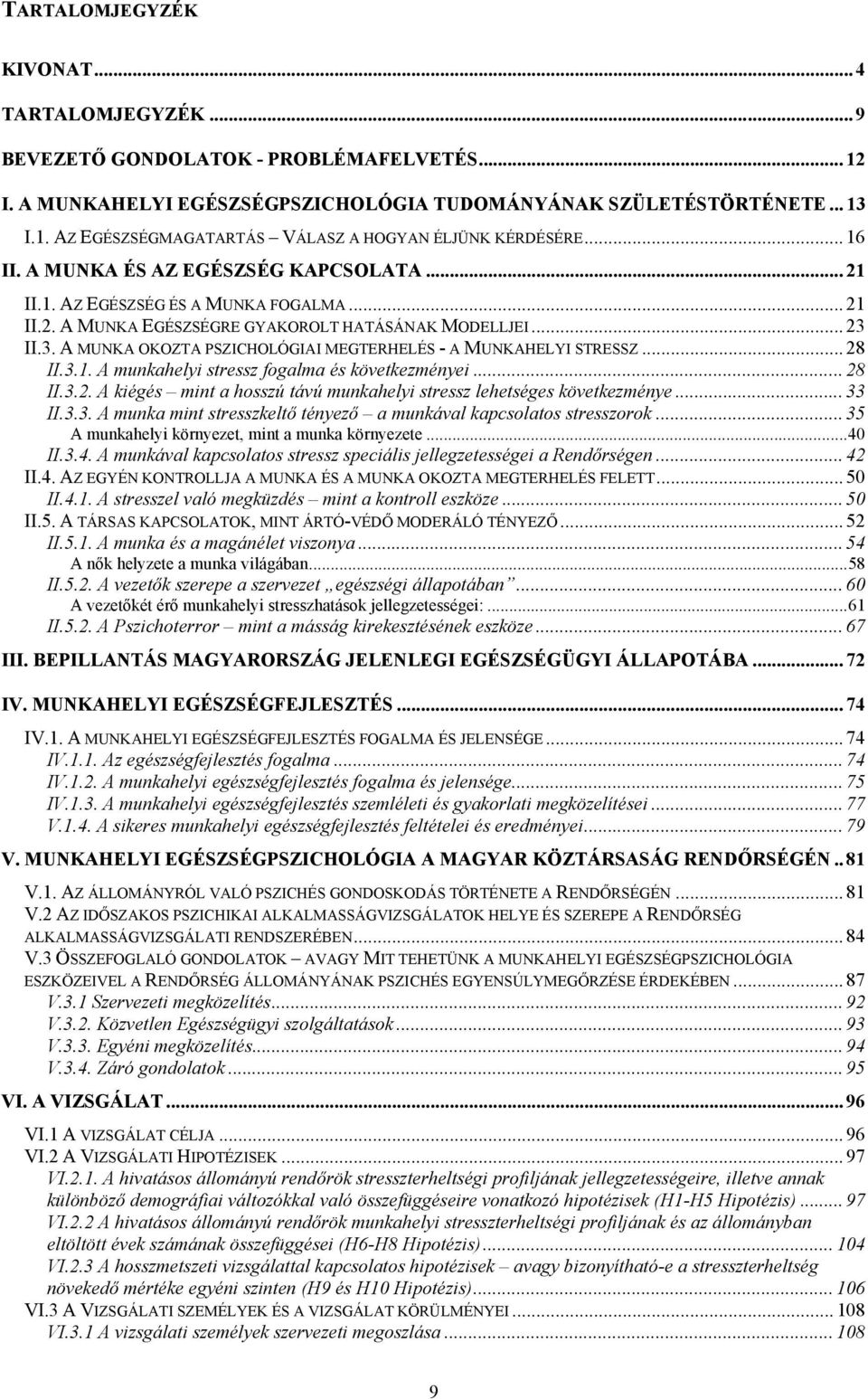 II.3. A MUNKA OKOZTA PSZICHOLÓGIAI MEGTERHELÉS - A MUNKAHELYI STRESSZ... 28 II.3.1. A munkahelyi stressz fogalma és következményei... 28 II.3.2. A kiégés mint a hosszú távú munkahelyi stressz lehetséges következménye.