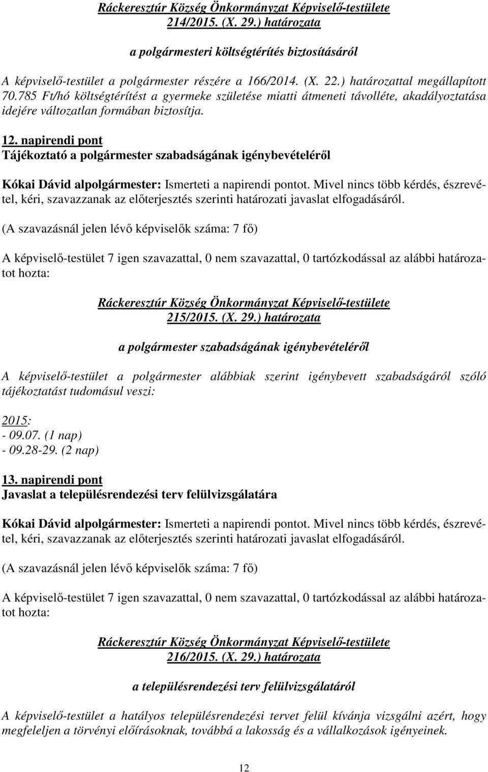 napirendi pont Tájékoztató a polgármester szabadságának igénybevételéről Mivel nincs több kérdés, észrevétel, kéri, szavazzanak az előterjesztés 215/2015. (X. 29.