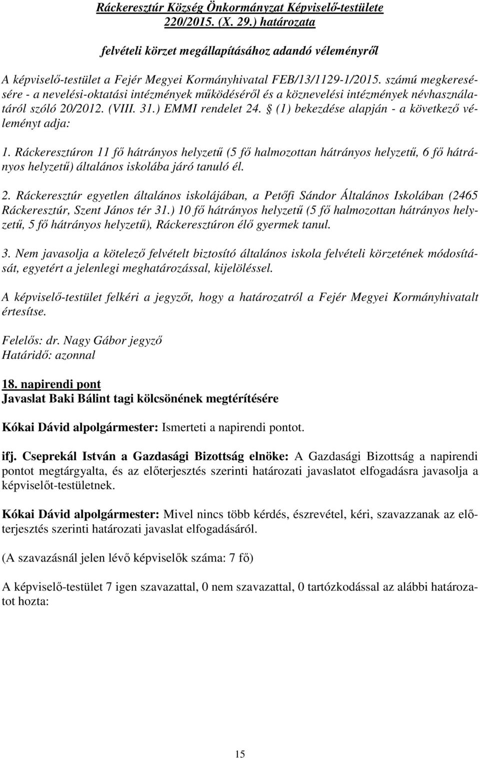 (1) bekezdése alapján - a következő véleményt adja: 1. Ráckeresztúron 11 fő hátrányos helyzetű (5 fő halmozottan hátrányos helyzetű, 6 fő hátrányos helyzetű) általános iskolába járó tanuló él. 2.