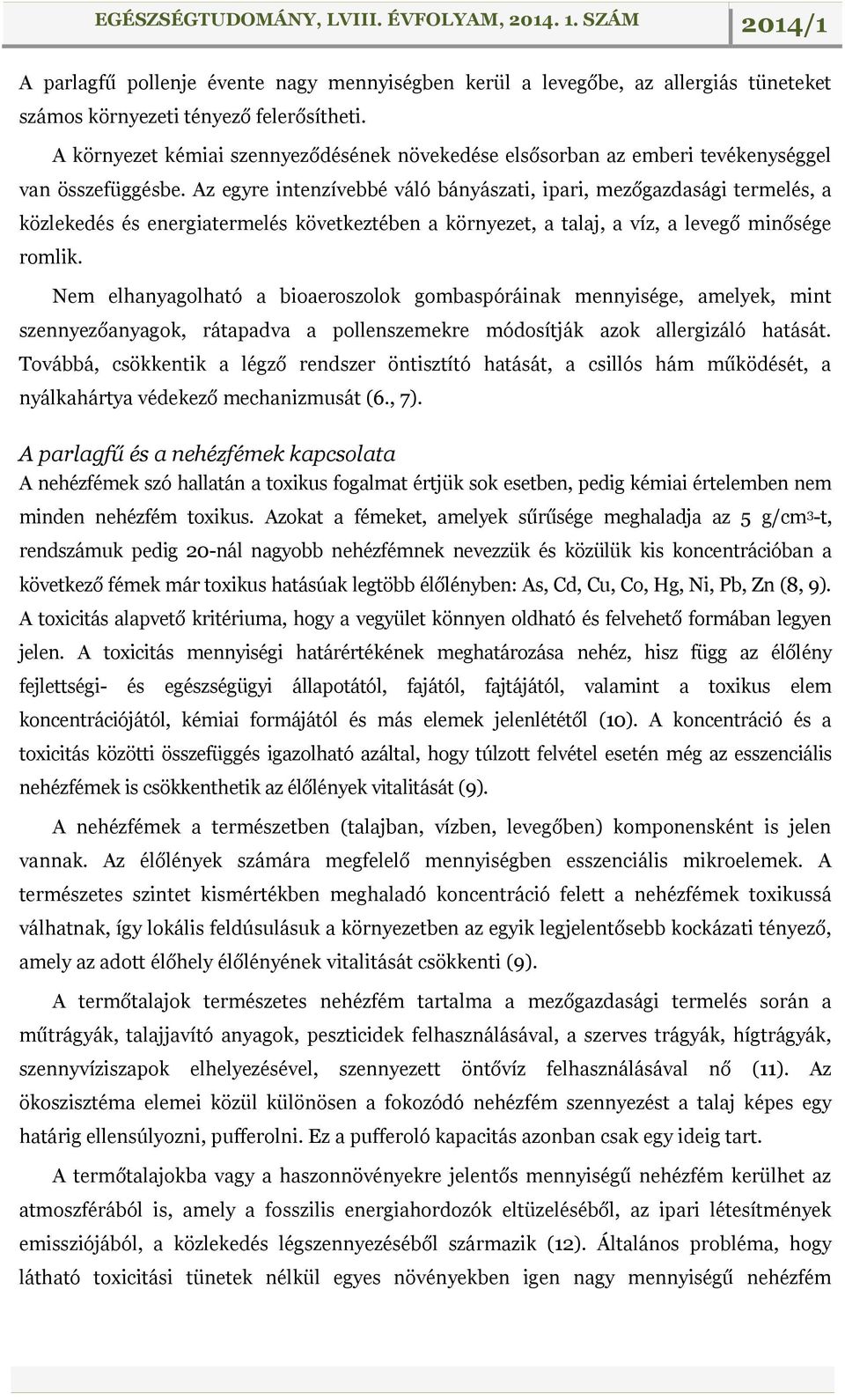 Az egyre intenzívebbé váló bányászati, ipari, mezőgazdasági termelés, a közlekedés és energiatermelés következtében a környezet, a talaj, a víz, a levegő minősége romlik.