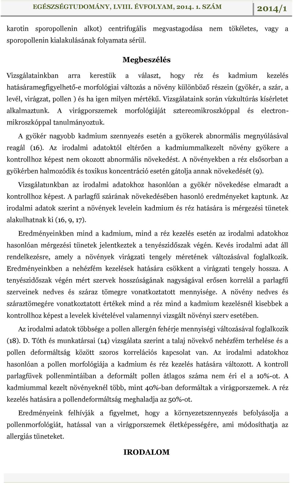 és ha igen milyen mértékű. Vizsgálataink során vízkultúrás kísérletet alkalmaztunk. A virágporszemek morfológiáját sztereomikroszkóppal és electronmikroszkóppal tanulmányoztuk.