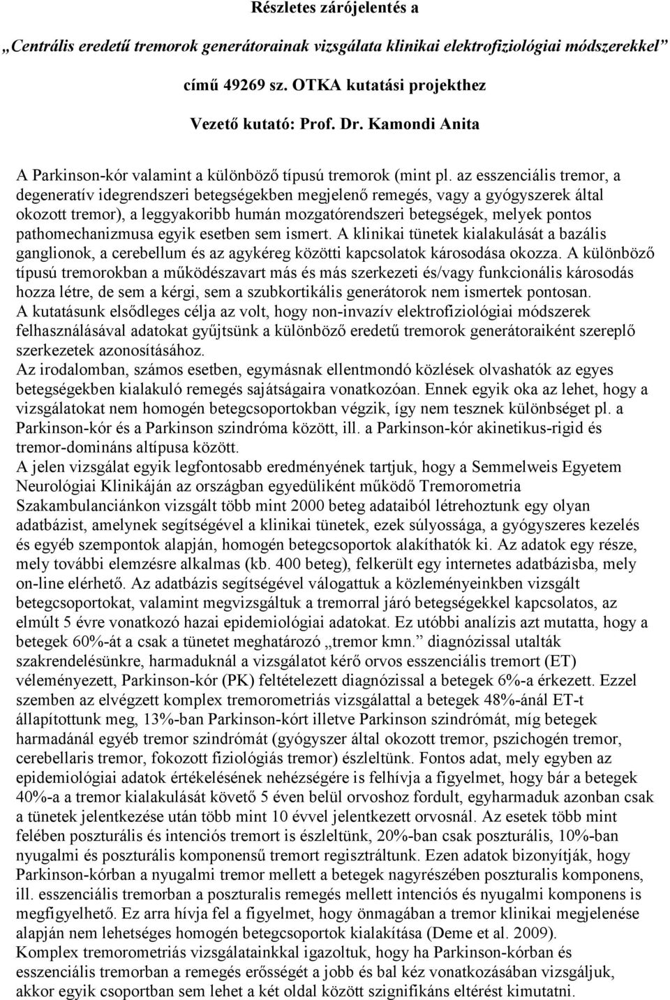 az esszenciális tremor, a degeneratív idegrendszeri betegségekben megjelenő remegés, vagy a gyógyszerek által okozott tremor), a leggyakoribb humán mozgatórendszeri betegségek, melyek pontos