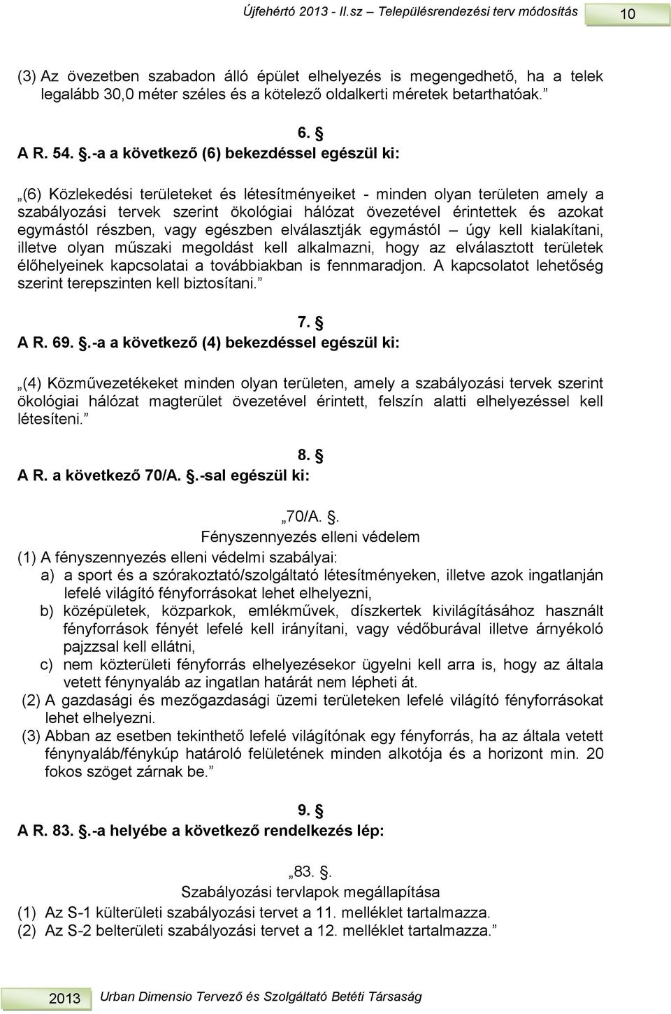 részben, vagy egészben elválaszják egymásól úgy kell kialakíani, illeve olyan műszaki megoldás kell alkalmazni, hogy az elválaszo erüleek élőhelyeinek kapcsolaai a ovábbiakban is fennmaradjon.