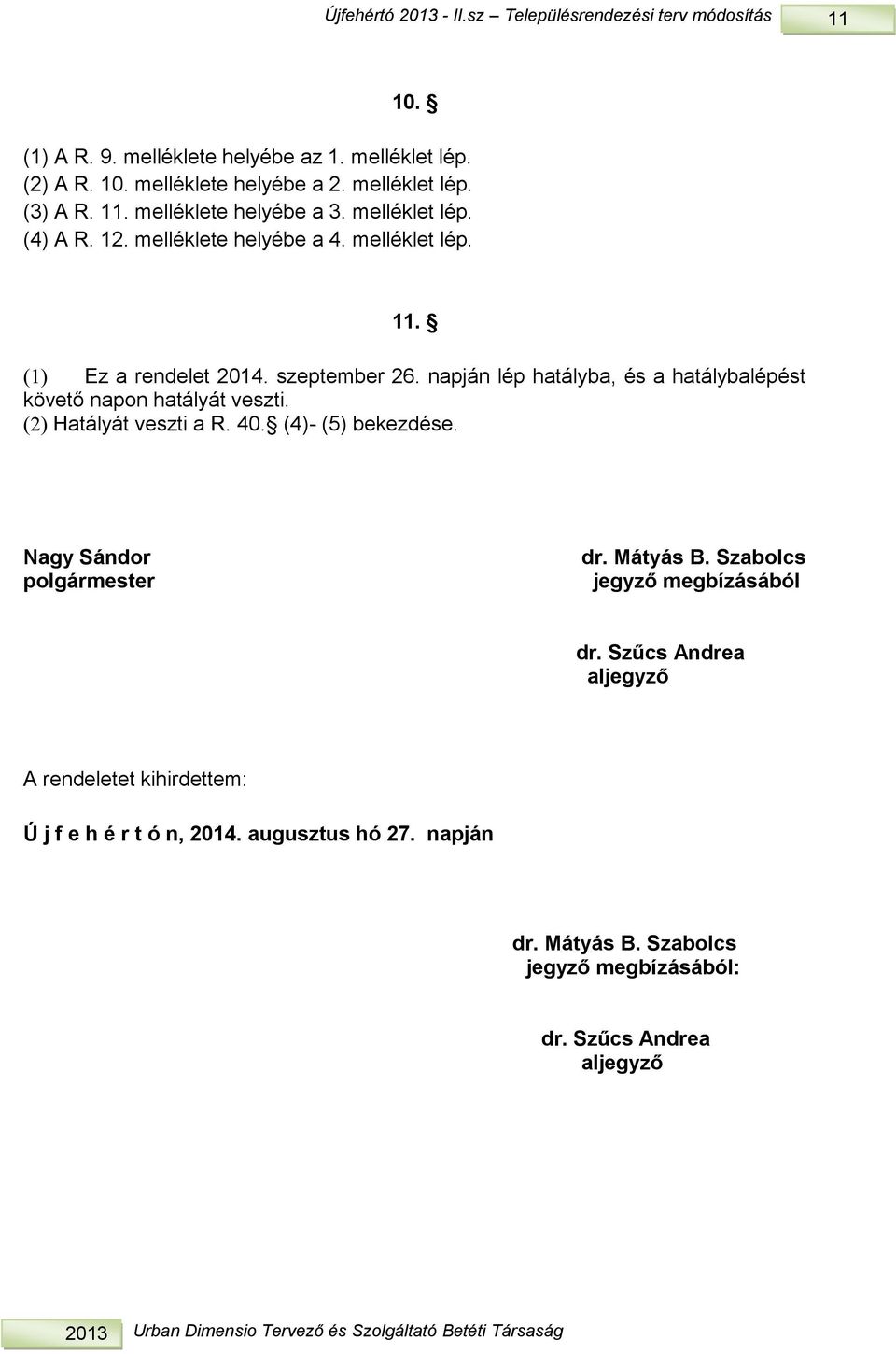 abolcs jegyző megbízásából dr. űcs Andrea aljegyző A rendelee kihirdeem: Ú j f e h é r ó n, 0. auguszus hó. napján dr. yás B. abolcs jegyző megbízásából: dr.