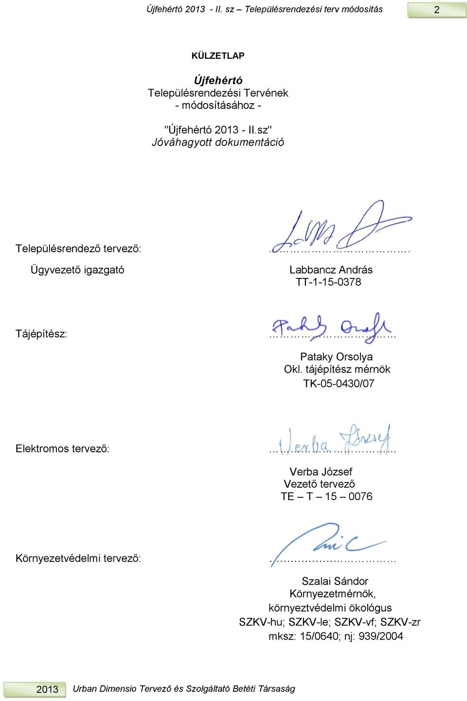Településrendező ervező: Ügyvezeő igazgaó. Labbancz András TT---0 Tájépíész: Paaky rsolya kl.