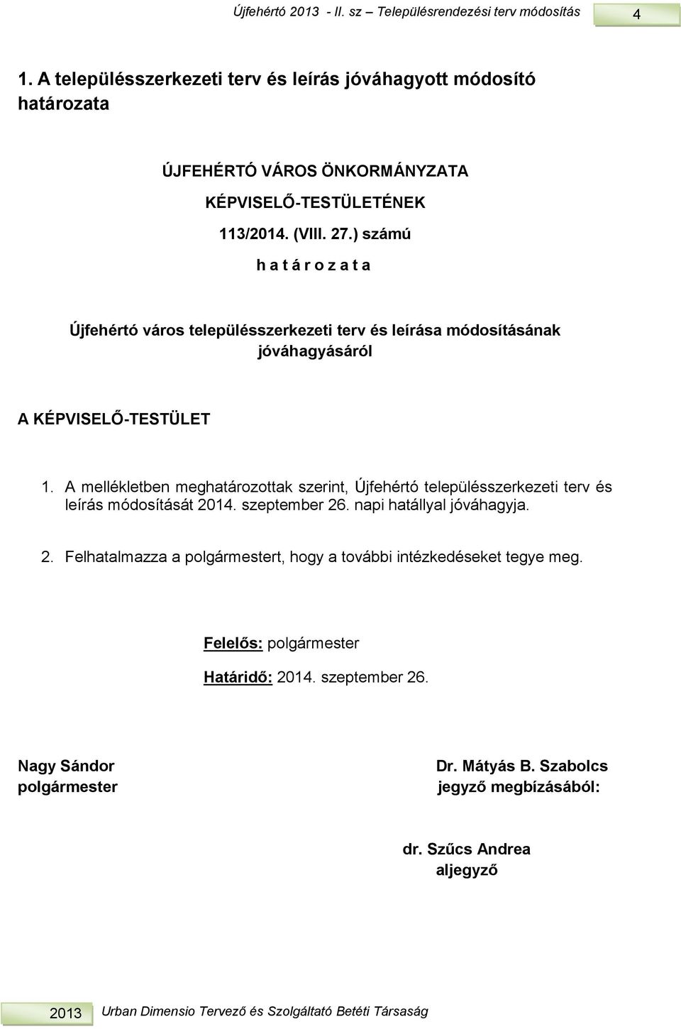 A mellékleben meghaározoak szerin, Újfehéró elepülésszerkezei erv és leírás módosíásá 0. szepember. napi haállyal jóváhagyja.