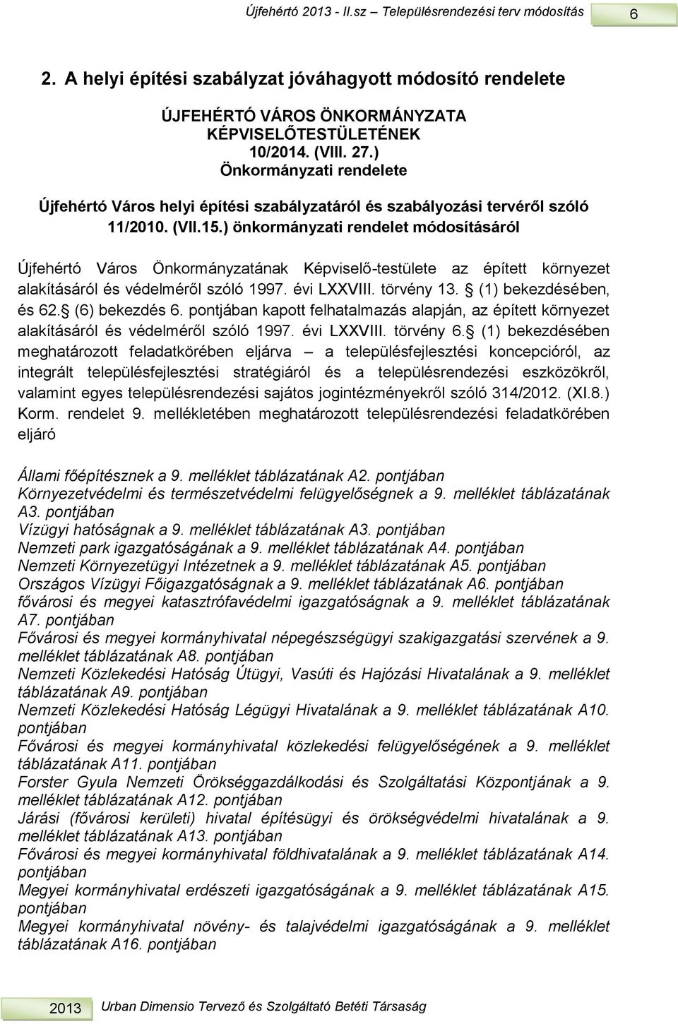 .) önkormányzai rendele módosíásáról Újfehéró Város Önkormányzaának Képviselő-esülee az épíe környeze alakíásáról és védelméről szóló. évi LXXVIII. örvény. () bekezdésé