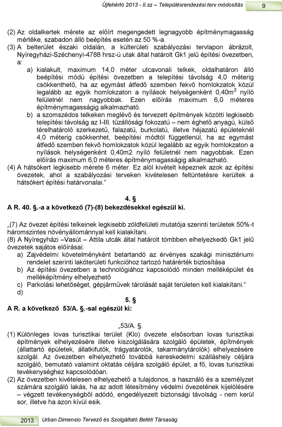 álló beépíési módú épíési övezeben a elepíési ávolság,0 méerig csökkenheő, ha az egymás áfedő szemben fekvő homlokzaok közül legalább az egyik homlokzaon a nyílások helységenkén 0,0m nyíló felülenél