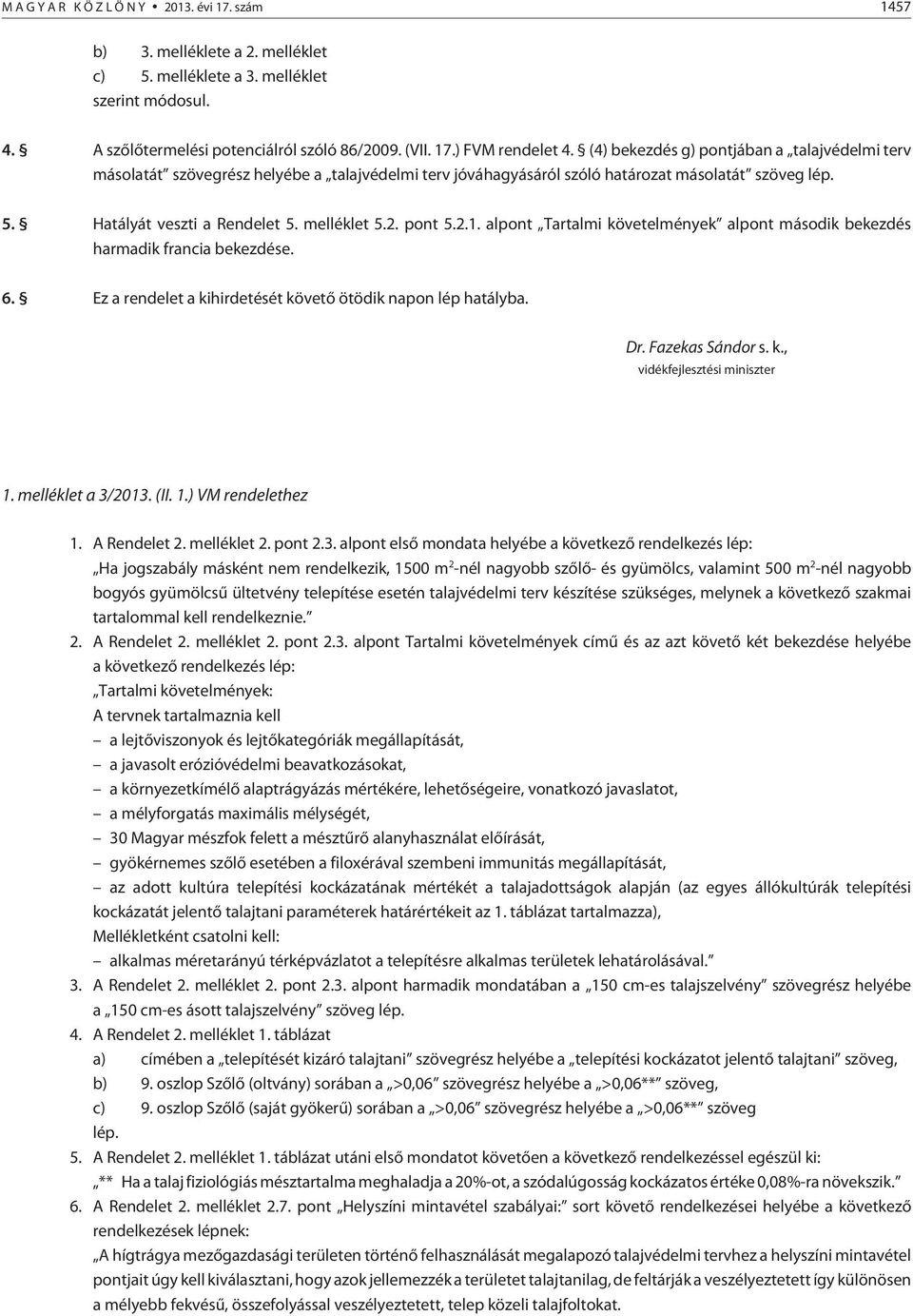 pont 5.2.1. alpont Tartalmi követelmények alpont második bekezdés harmadik francia bekezdése. 6. Ez a rendelet a kihirdetését követõ ötödik napon lép hatályba. Dr. Fazekas Sándor s. k., vidékfejlesztési miniszter 1.