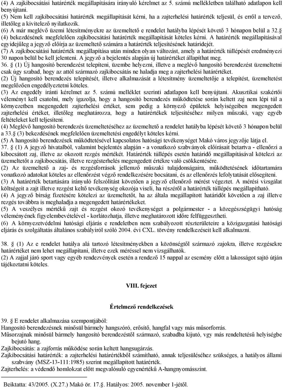 (6) A már meglévő üzemi létesítményekre az üzemeltető e rendelet hatályba lépését követő 3 hónapon belül a 32. (4) bekezdésének megfelelően zajkibocsátási határérték megállapítását köteles kérni.