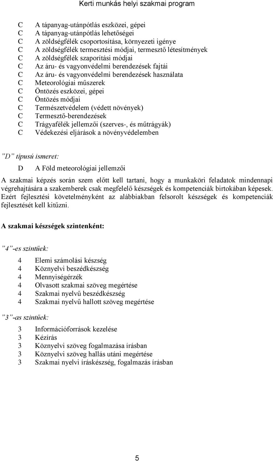 Öntözés eszközei, gépei Öntözés módjai Természetvédelem (védett növények) Termesztő-berendezések Trágyafélék jellemzői (szerves-, és műtrágyák) Védekezési eljárások a növényvédelemben D típusú