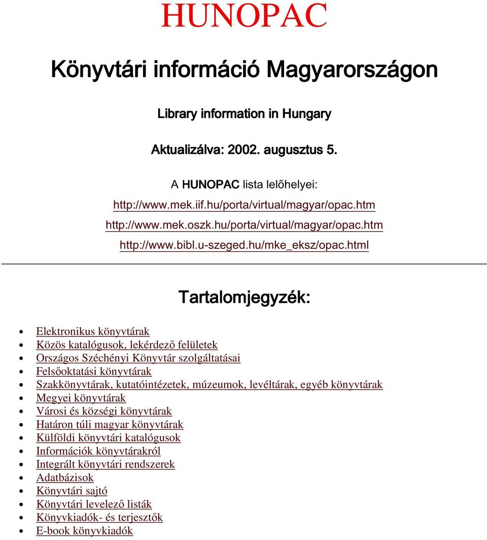 html Tartalomjegyzék: Elektronikus könyvtárak Közös katalógusok, lekérdező felületek Országos Széchényi Könyvtár szolgáltatásai Felsőoktatási könyvtárak Szakkönyvtárak, kutatóintézetek,