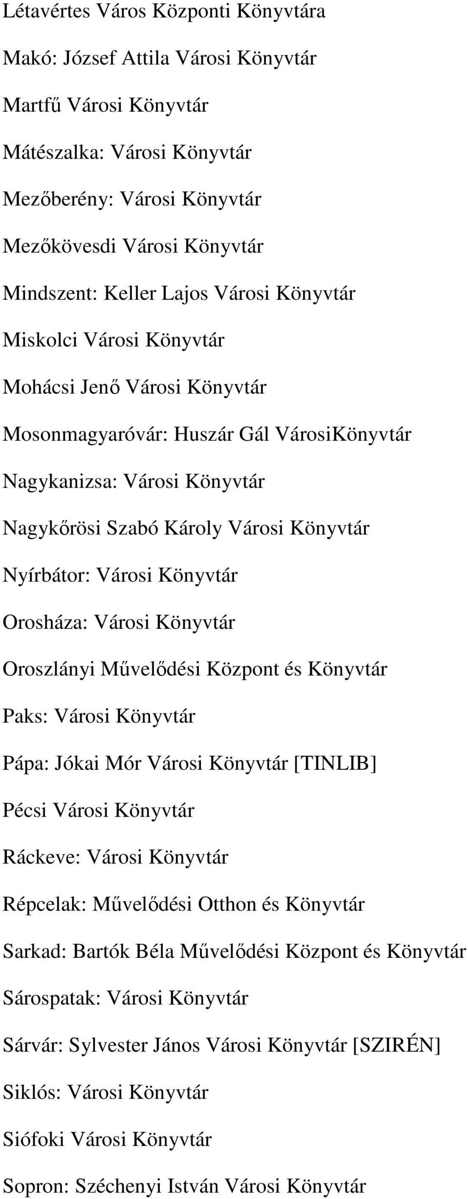 Városi Könyvtár Orosháza: Városi Könyvtár Oroszlányi Művelődési Központ és Könyvtár Paks: Városi Könyvtár Pápa: Jókai Mór Városi Könyvtár [TINLIB] Pécsi Városi Könyvtár Ráckeve: Városi Könyvtár