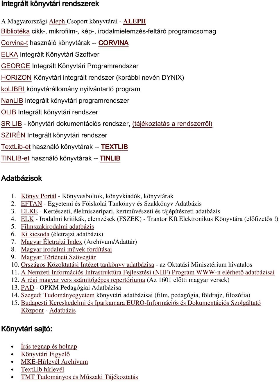 könyvtári programrendszer OLIB Integrált könyvtári rendszer SR LIB - könyvtári dokumentációs rendszer, (tájékoztatás a rendszerről) SZIRÉN Integrált könyvtári rendszer TextLib-et használó könyvtárak