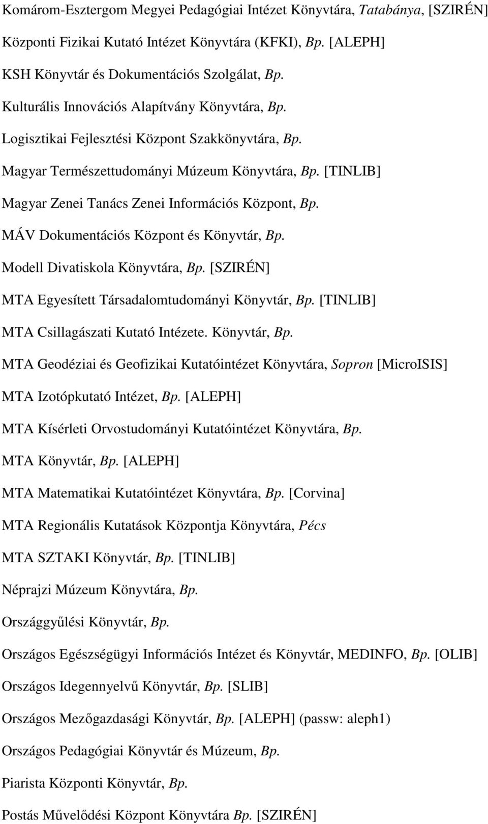 [TINLIB] Magyar Zenei Tanács Zenei Információs Központ, Bp. MÁV Dokumentációs Központ és Könyvtár, Bp. Modell Divatiskola Könyvtára, Bp. [SZIRÉN] MTA Egyesített Társadalomtudományi Könyvtár, Bp.