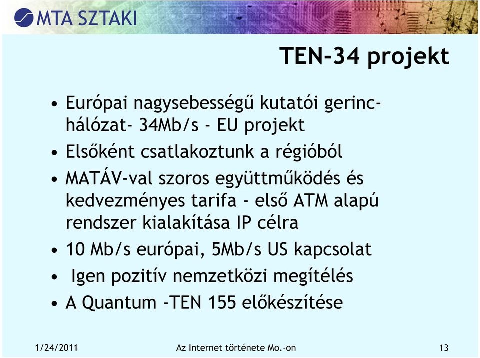 alapú rendszer kialakítása IP célra 10 Mb/s európai, 5Mb/s US kapcsolat Igen pozitív