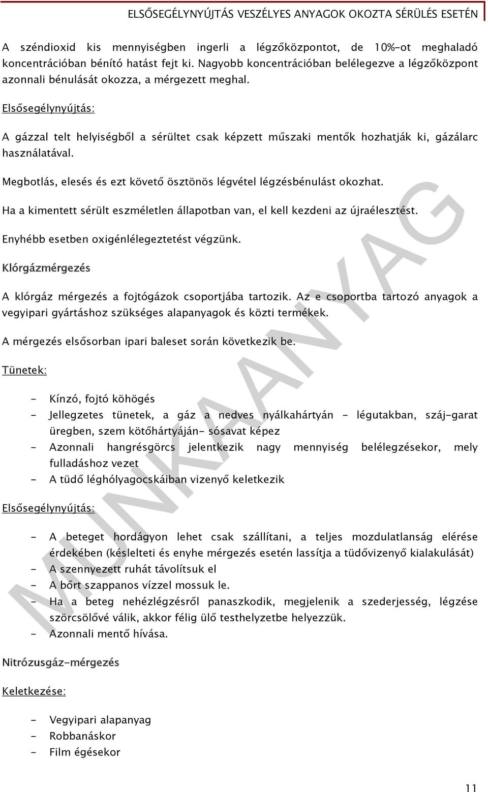 Elsősegélynyújtás: A gázzal telt helyiségből a sérültet csak képzett műszaki mentők hozhatják ki, gázálarc használatával. Megbotlás, elesés és ezt követő ösztönös légvétel légzésbénulást okozhat.