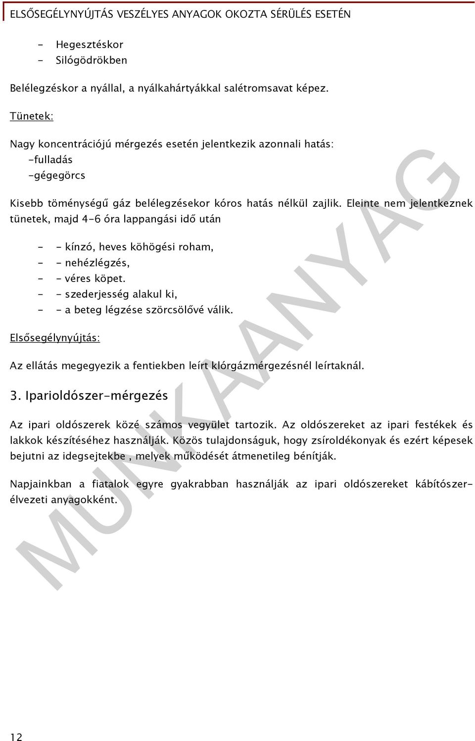 Eleinte nem jelentkeznek tünetek, majd 4-6 óra lappangási idő után - - kínzó, heves köhögési roham, - - nehézlégzés, - - véres köpet. - - szederjesség alakul ki, - - a beteg légzése szörcsölővé válik.