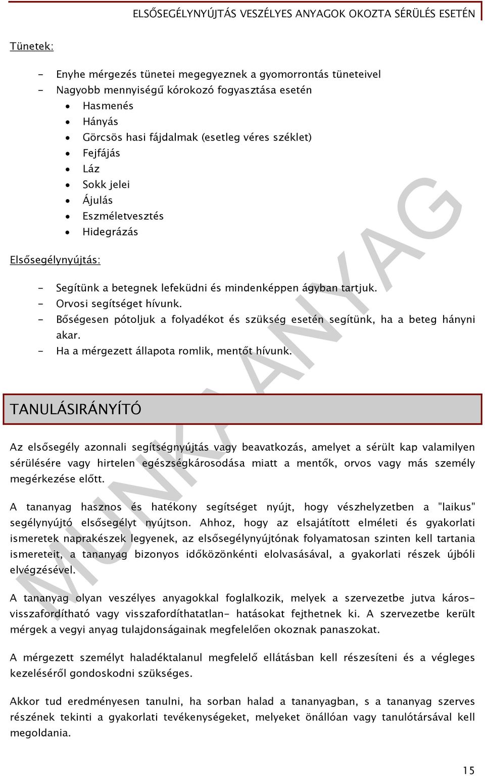 - Bőségesen pótoljuk a folyadékot és szükség esetén segítünk, ha a beteg hányni akar. - Ha a mérgezett állapota romlik, mentőt hívunk.