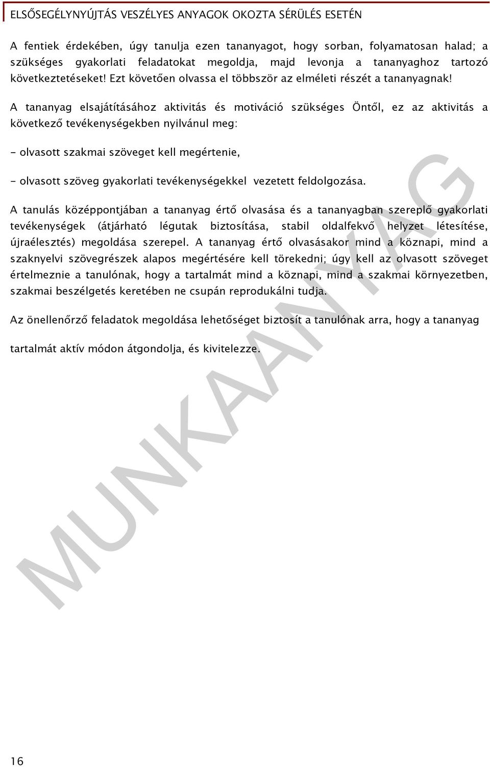 A tananyag elsajátításához aktivitás és motiváció szükséges Öntől, ez az aktivitás a következő tevékenységekben nyilvánul meg: - olvasott szakmai szöveget kell megértenie, - olvasott szöveg