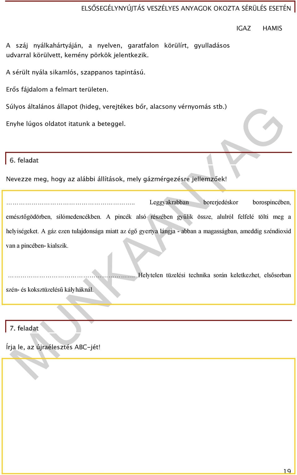 feladat Nevezze meg, hogy az alábbi állítások, mely gázmérgezésre jellemzőek!.. Leggyakrabban borerjedéskor borospincében, emésztőgödörben, silómedencékben.