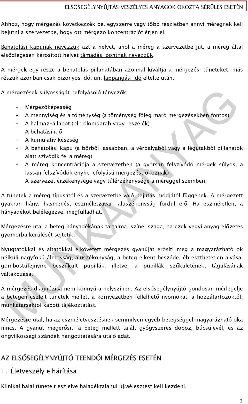 A mérgek egy része a behatolás pillanatában azonnal kiváltja a mérgezési tüneteket, más részük azonban csak bizonyos idő, un. lappangási idő eltelte után.