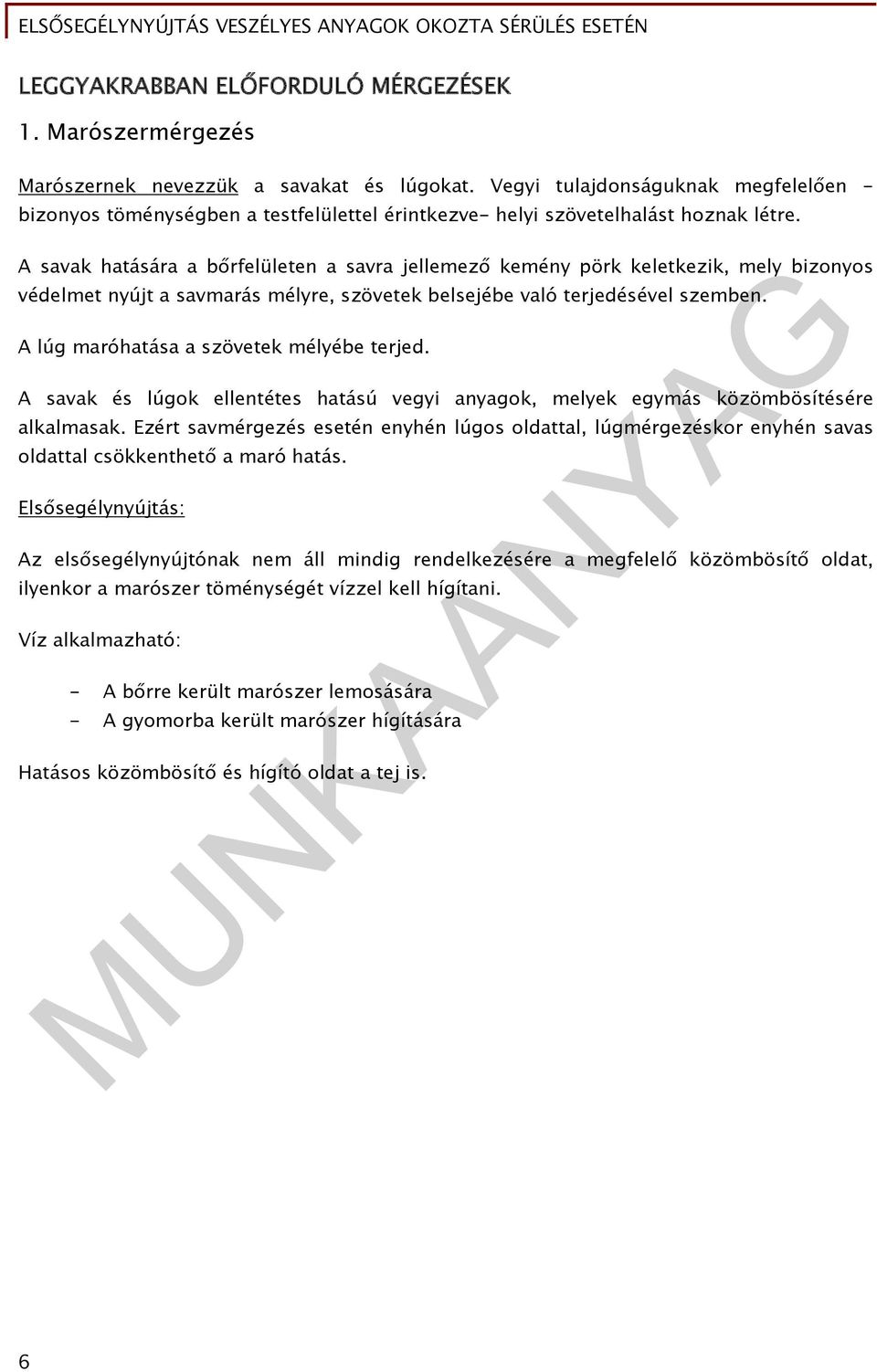 A savak hatására a bőrfelületen a savra jellemező kemény pörk keletkezik, mely bizonyos védelmet nyújt a savmarás mélyre, szövetek belsejébe való terjedésével szemben.