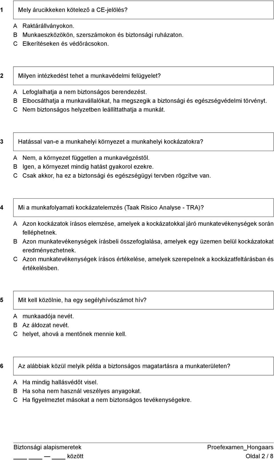 3 Hatással van-e a munkahelyi környezet a munkahelyi kockázatokra? Nem, a környezet független a munkavégzéstől. Igen, a környezet mindig hatást gyakorol ezekre.