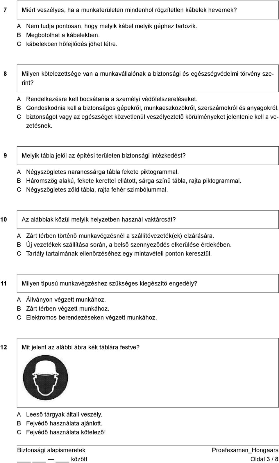 Gondoskodnia kell a biztonságos gépekről, munkaeszközökről, szerszámokról és anyagokról. biztonságot vagy az egészséget közvetlenül veszélyeztető körülményeket jelentenie kell a vezetésnek.