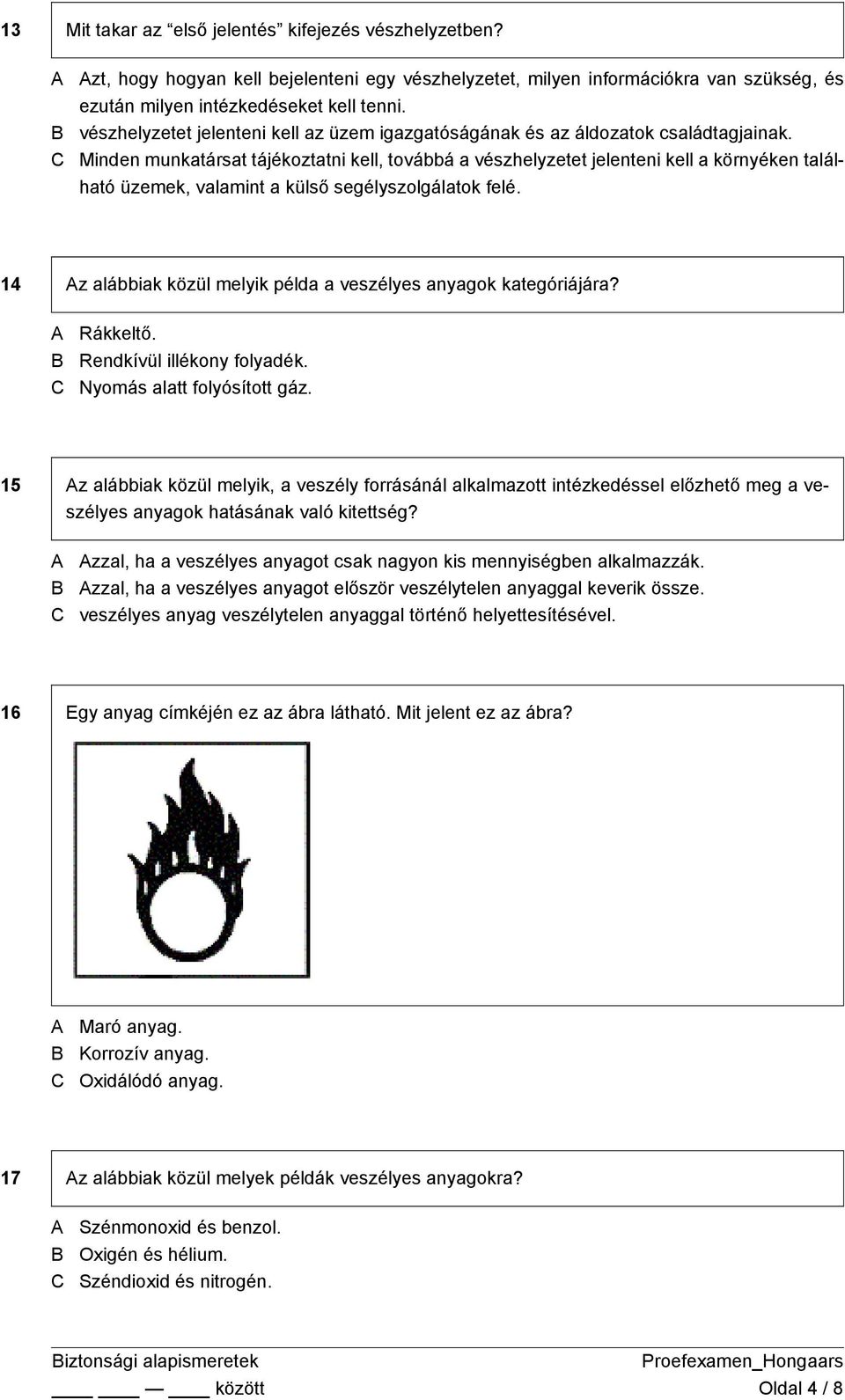 Minden munkatársat tájékoztatni kell, továbbá a vészhelyzetet jelenteni kell a környéken található üzemek, valamint a külső segélyszolgálatok felé.