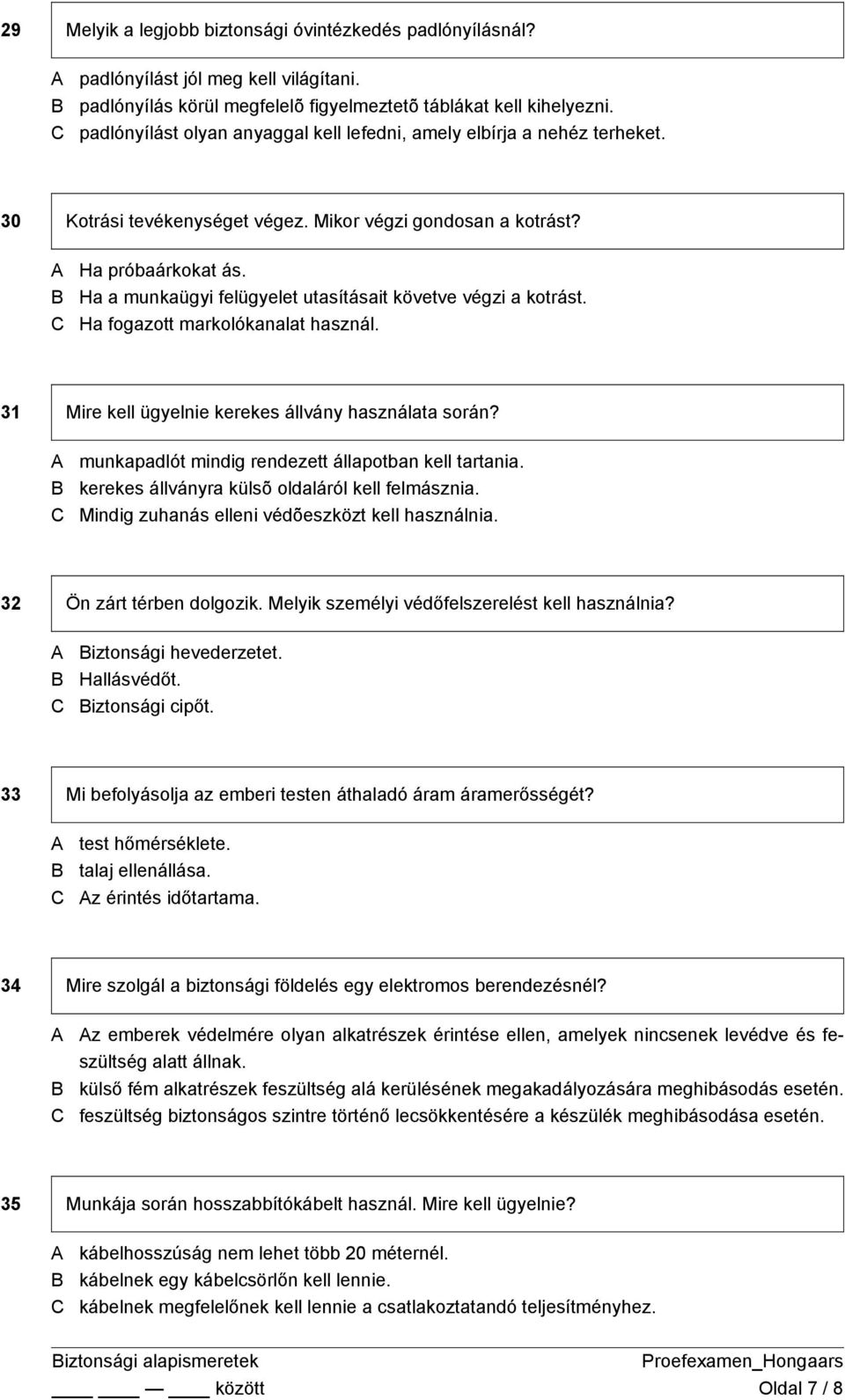 Ha a munkaügyi felügyelet utasításait követve végzi a kotrást. Ha fogazott markolókanalat használ. 31 Mire kell ügyelnie kerekes állvány használata során?