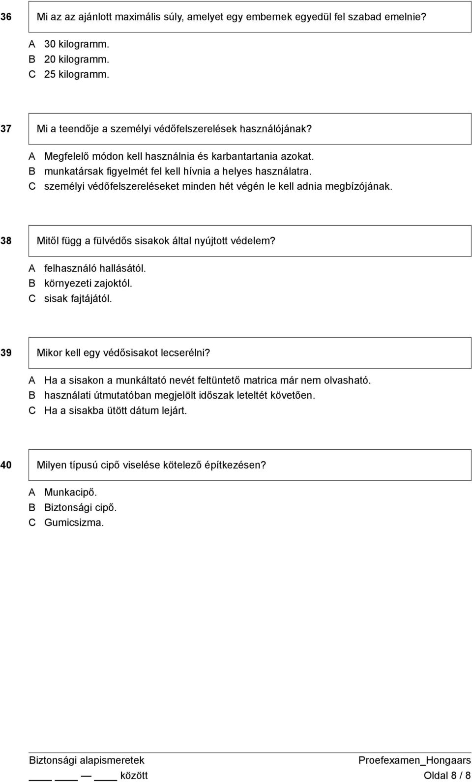 38 Mitől függ a fülvédős sisakok által nyújtott védelem? felhasználó hallásától. környezeti zajoktól. sisak fajtájától. 39 Mikor kell egy védősisakot lecserélni?