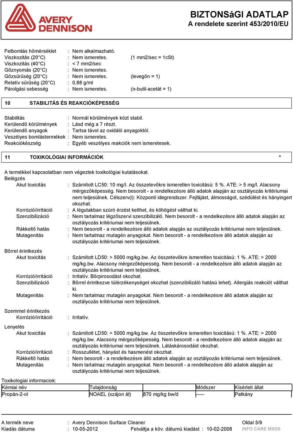 Kerülendő körülmények : Lásd még a 7 részt. Kerülendő anyagok : Tartsa távol az oxidáló anyagoktól. Veszélyes bomlástermékek : Nem ismeretes. Reakciókészség : Egyéb veszélyes reakciók nem ismeretesek.