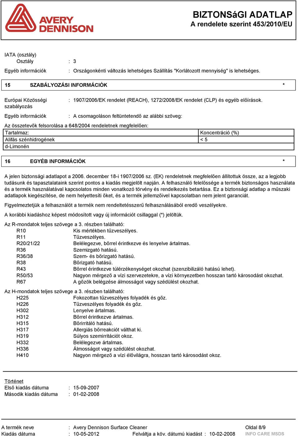 : A csomagoláson feltüntetendő az alábbi szöveg: Az összetevők felsorolása a 648/2004 rendeletnek megfelelően: Tartalmaz: Koncentráció (%) Alifás szénhidrogének < 5 d-limonén 16 EGYÉB INFORMÁCIÓK * A