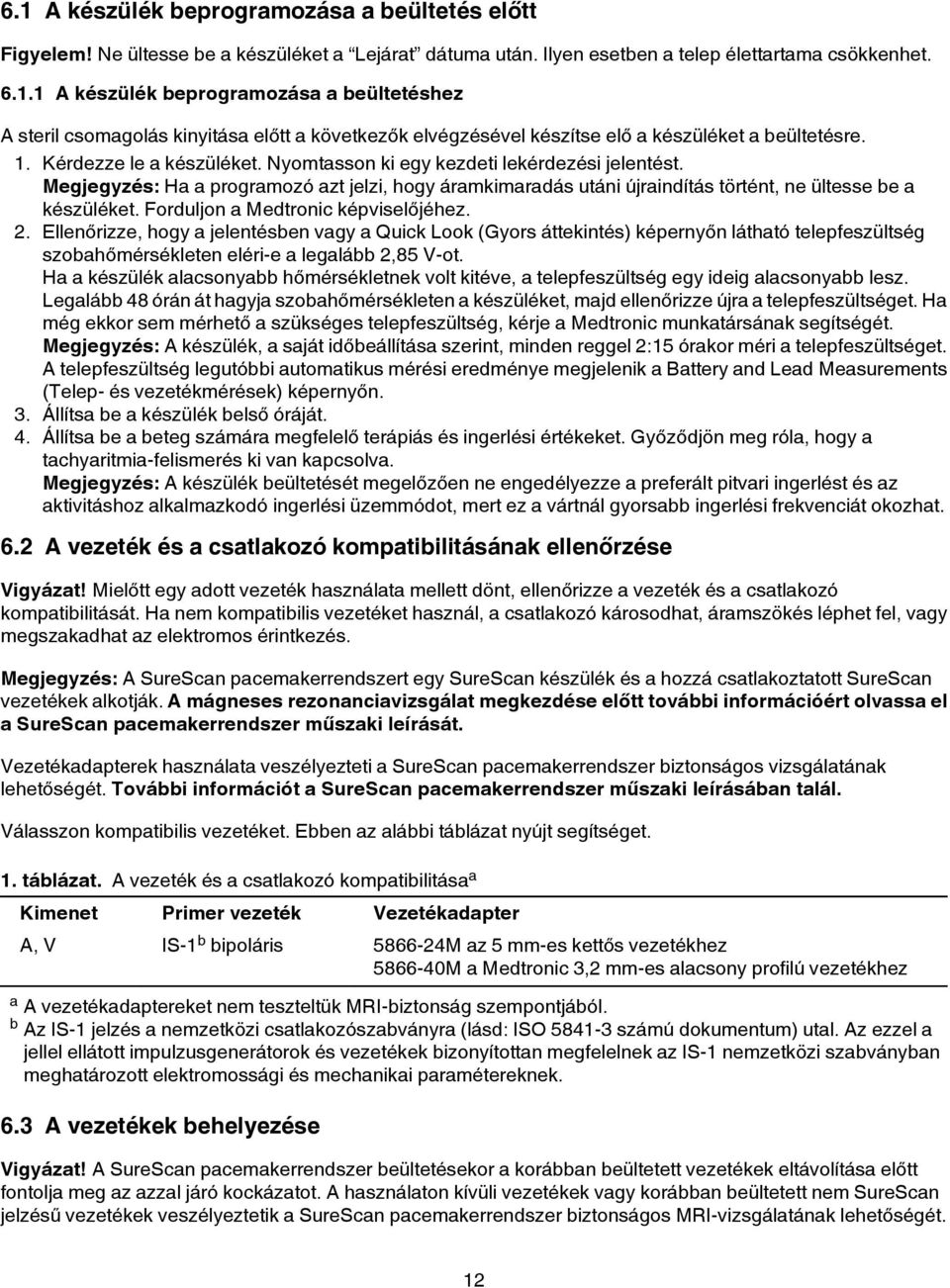 Forduljon a Medtronic képviselőjéhez. 2. Ellenőrizze, hogy a jelentésben vagy a Quick Look (Gyors áttekintés) képernyőn látható telepfeszültség szobahőmérsékleten eléri-e a legalább 2,85 V-ot.