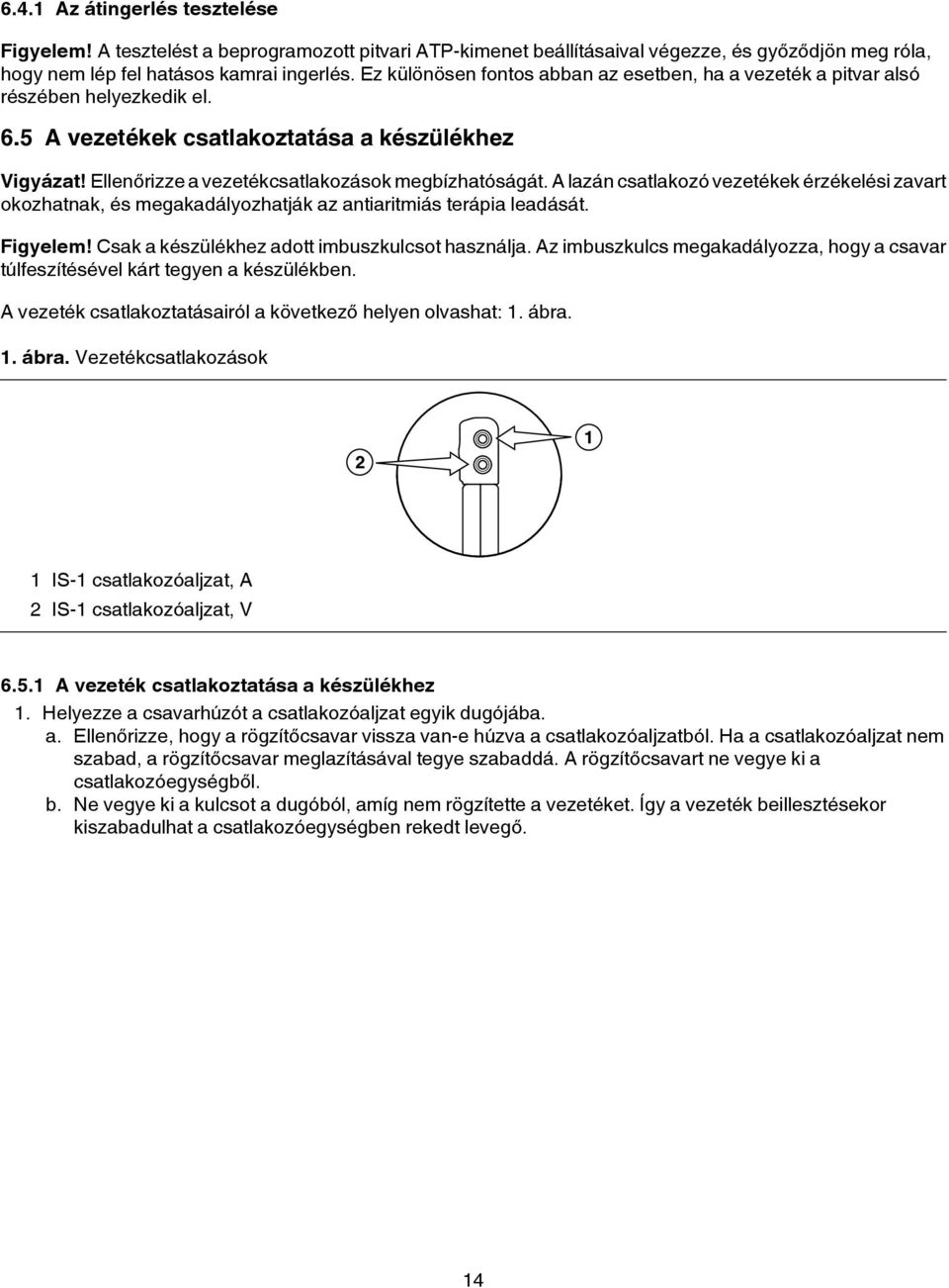 A lazán csatlakozó vezetékek érzékelési zavart okozhatnak, és megakadályozhatják az antiaritmiás terápia leadását. Figyelem! Csak a készülékhez adott imbuszkulcsot használja.