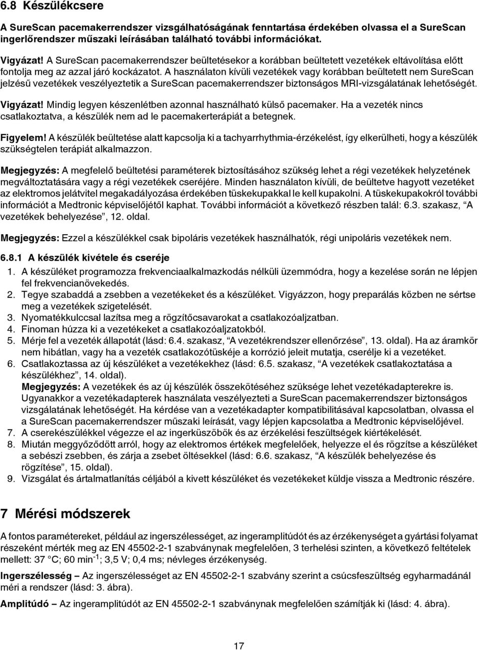 A használaton kívüli vezetékek vagy korábban beültetett nem SureScan jelzésű vezetékek veszélyeztetik a SureScan pacemakerrendszer biztonságos MRI-vizsgálatának lehetőségét. Vigyázat!