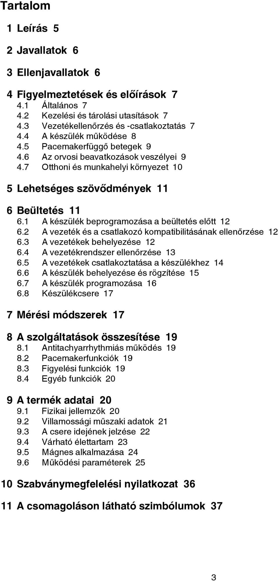 1 A készülék beprogramozása a beültetés előtt 12 6.2 A vezeték és a csatlakozó kompatibilitásának ellenőrzése 12 6.3 A vezetékek behelyezése 12 6.4 A vezetékrendszer ellenőrzése 13 6.