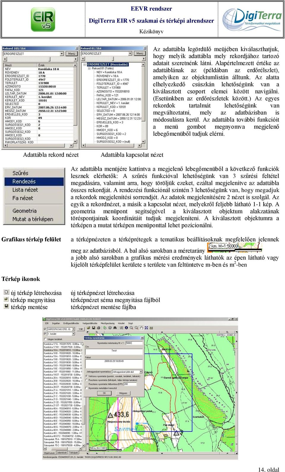 Az alatta elhelyezkedő csúszkán lehetőségünk van a kiválasztott csoport elemei között navigálni. (Esetünkben az erdőrészletek között.