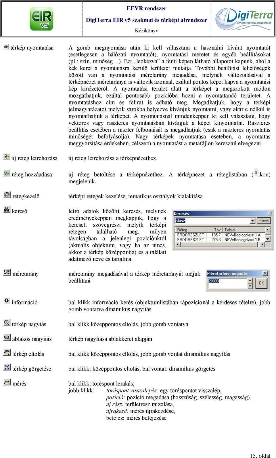 További beállítási lehetőségek között van a nyomtatási méretarány megadása, melynek változtatásával a térképnézet méretaránya is változik azonnal, ezáltal pontos képet kapva a nyomtatási kép