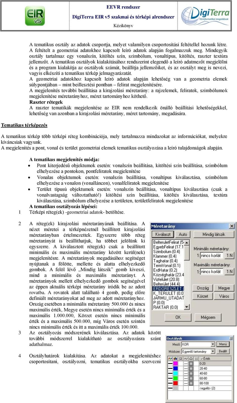 A tematikus osztályok kialakításához rendszerint elegendő a leíró adatmezőt megjelölni és a program kialakítja az osztályok számát, beállítja jellemzőiket, és az osztályt meg is nevezi, vagyis