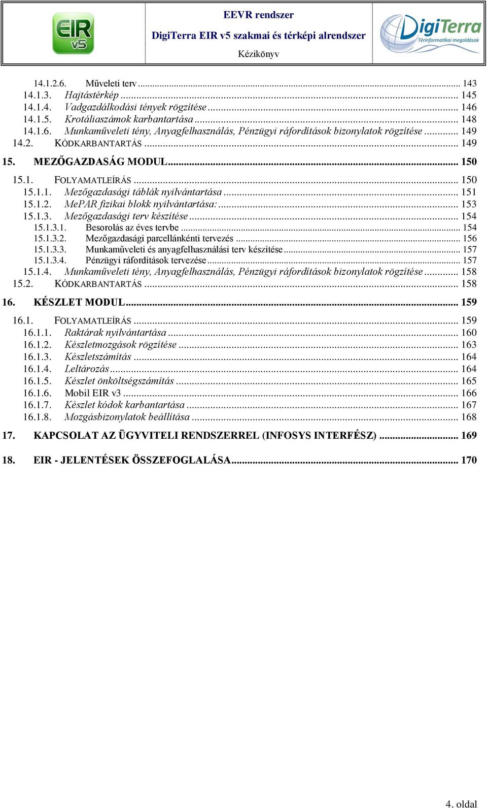 1.3. Mezőgazdasági terv készítése... 154 15.1.3.1. Besorolás az éves tervbe... 154 15.1.3.2. Mezőgazdasági parcellánkénti tervezés... 156 15.1.3.3. Munkaműveleti és anyagfelhasználási terv készítése.