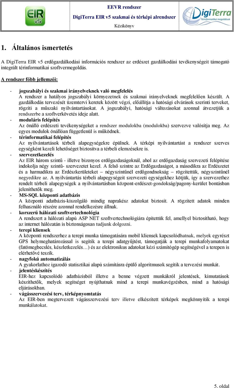 A gazdálkodás tervezését üzemtervi keretek között végzi, előállítja a hatósági elvárások szerinti terveket, rögzíti a műszaki nyilvántartásokat.