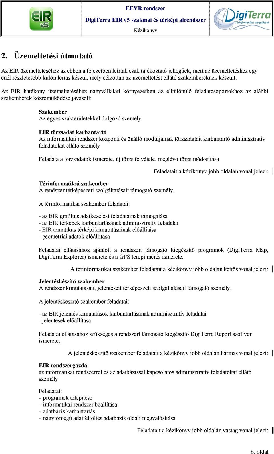 Az EIR hatékony üzemeltetéséhez nagyvállalati környezetben az elkülönülő feladatcsoportokhoz az alábbi szakemberek közreműködése javasolt: Szakember Az egyes szakterületekkel dolgozó személy EIR