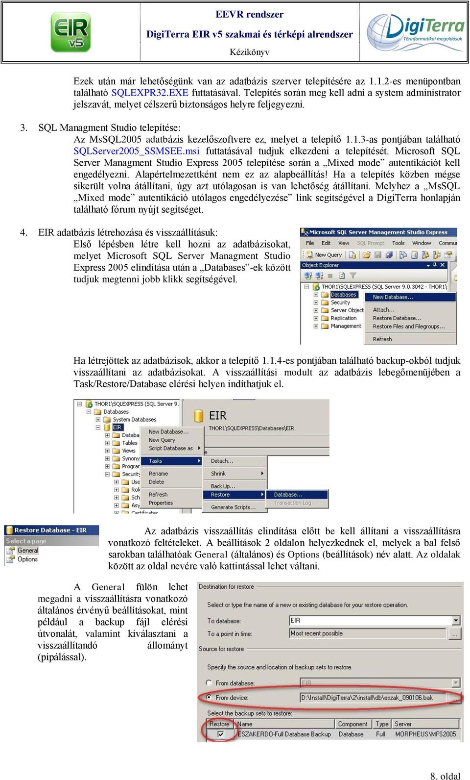 SQL Managment Studio telepítése: Az MsSQL2005 adatbázis kezelőszoftvere ez, melyet a telepítő 1.1.3-as pontjában található SQLServer2005_SSMSEE.msi futtatásával tudjuk elkezdeni a telepítését.