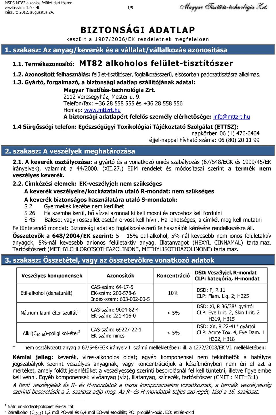 Gyártó, forgalmazó, a biztonsági adatlap szállítójának adatai: Magyar Tisztítás-technológia Zrt. 2112 Veresegyház, Mester u. 9. Telefon/fax: +36 28 558 555 és +36 28 558 556 Honlap: www.mttzrt.