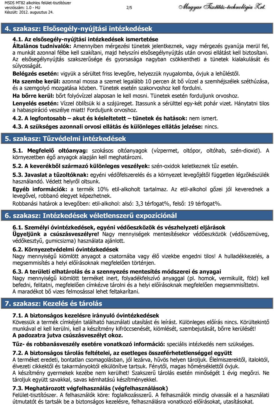 Az elsősegély-nyújtási intézkedések ismertetése Általános tudnivalók: Amennyiben mérgezési tünetek jelentkeznek, vagy mérgezés gyanúja merül fel, a munkát azonnal félbe kell szakítani, majd helyszíni