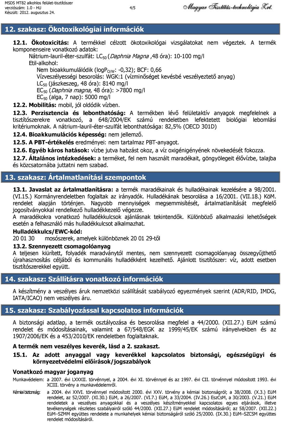 besorolás: WGK:1 (vízminőséget kevésbé veszélyeztető anyag) LC 50 (jászkeszeg, 48 óra): 8140 mg/l EC 50 (Daphnia magna, 48 óra): >7800 mg/l EC 50 (alga, 7 nap): 5000 mg/l 12.