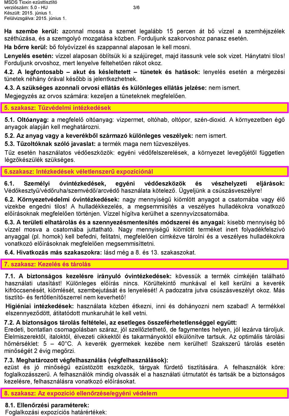 Forduljunk orvoshoz, mert lenyelve feltehetően rákot okoz. 4.2. A legfontosabb akut és késleltetett tünetek és hatások: lenyelés esetén a mérgezési tünetek néhány órával később is jelentkezhetnek. 4.3.