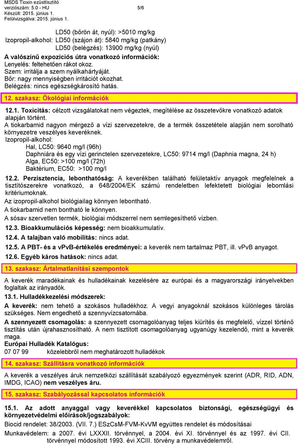 Lenyelés: feltehetően rákot okoz. Szem: irritálja a szem nyálkahártyáját. Bőr: nagy mennyiségben irritációt okozhat. Belégzés: nincs egészségkárosító hatás. 12